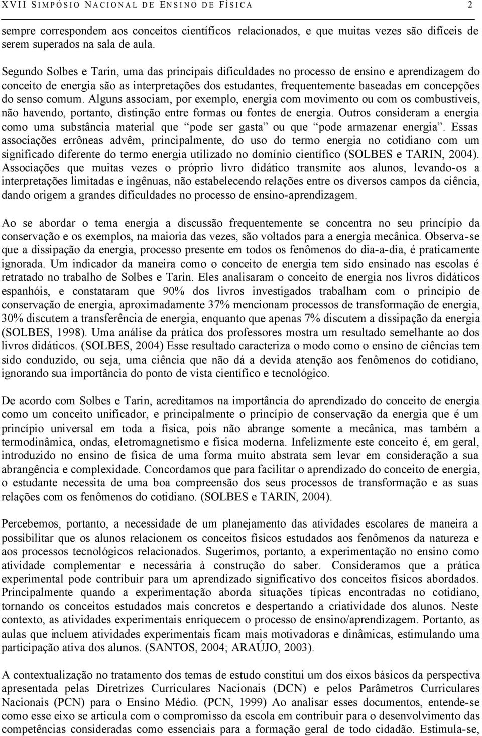 senso comum. Alguns associam, por exemplo, energia com movimento ou com os combustíveis, não havendo, portanto, distinção entre formas ou fontes de energia.