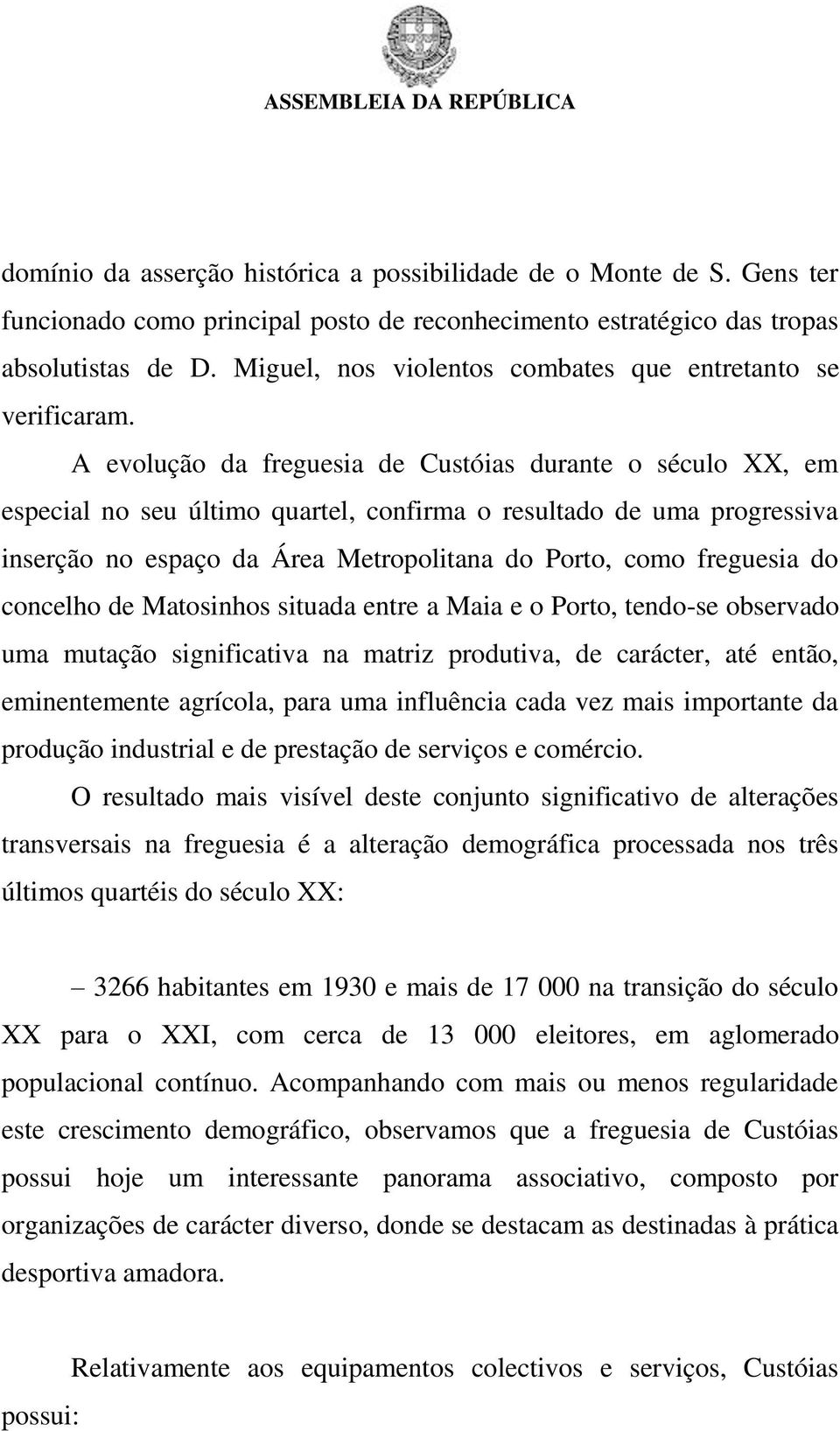 A evolução da freguesia de Custóias durante o século XX, em especial no seu último quartel, confirma o resultado de uma progressiva inserção no espaço da Área Metropolitana do Porto, como freguesia