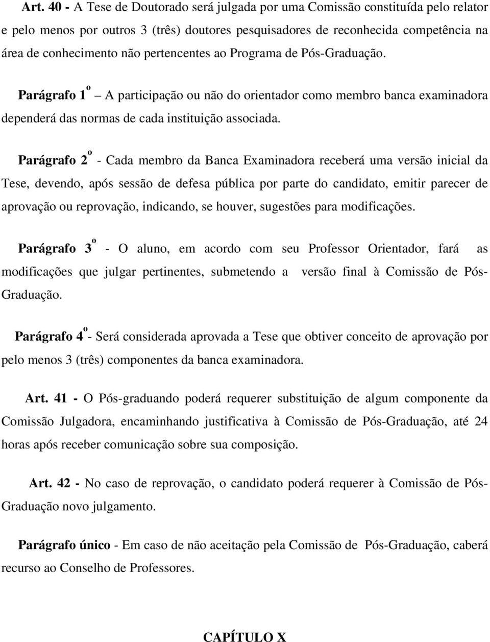 Parágrafo 2 o - Cada membro da Banca Examinadora receberá uma versão inicial da Tese, devendo, após sessão de defesa pública por parte do candidato, emitir parecer de aprovação ou reprovação,