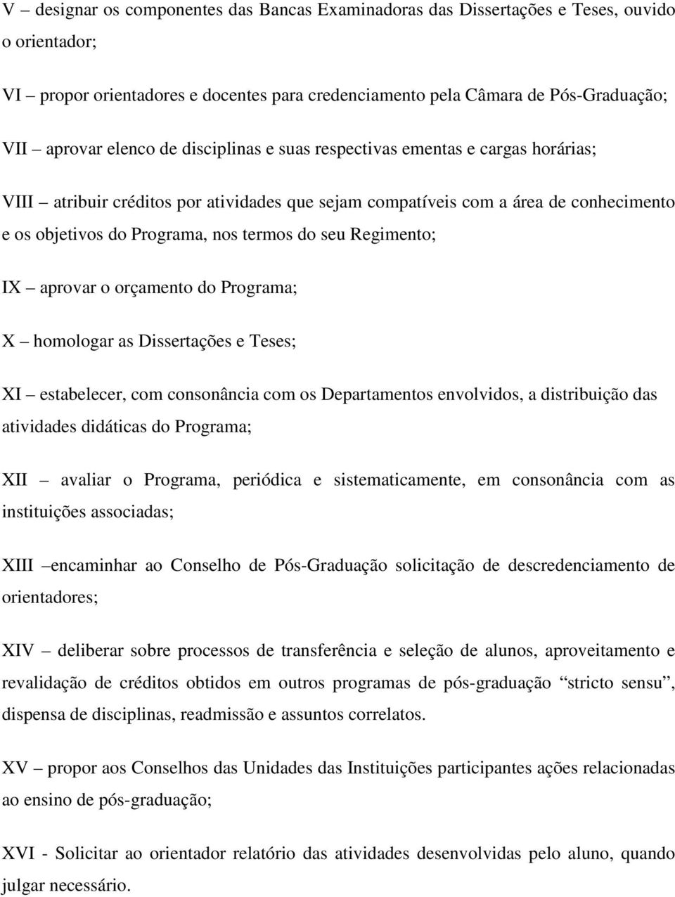 Regimento; IX aprovar o orçamento do Programa; X homologar as Dissertações e Teses; XI estabelecer, com consonância com os Departamentos envolvidos, a distribuição das atividades didáticas do