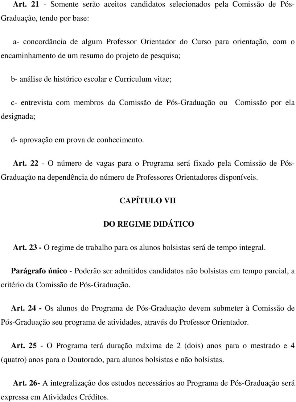 conhecimento. Art. 22 - O número de vagas para o Programa será fixado pela Comissão de Pós- Graduação na dependência do número de Professores Orientadores disponíveis.