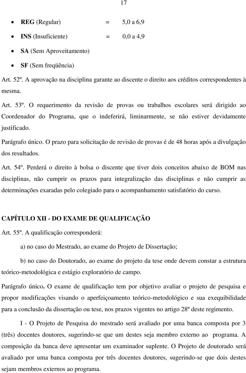 O requerimento da revisão de provas ou trabalhos escolares será dirigido ao Coordenador do Programa, que o indeferirá, liminarmente, se não estiver devidamente justificado. Parágrafo único.