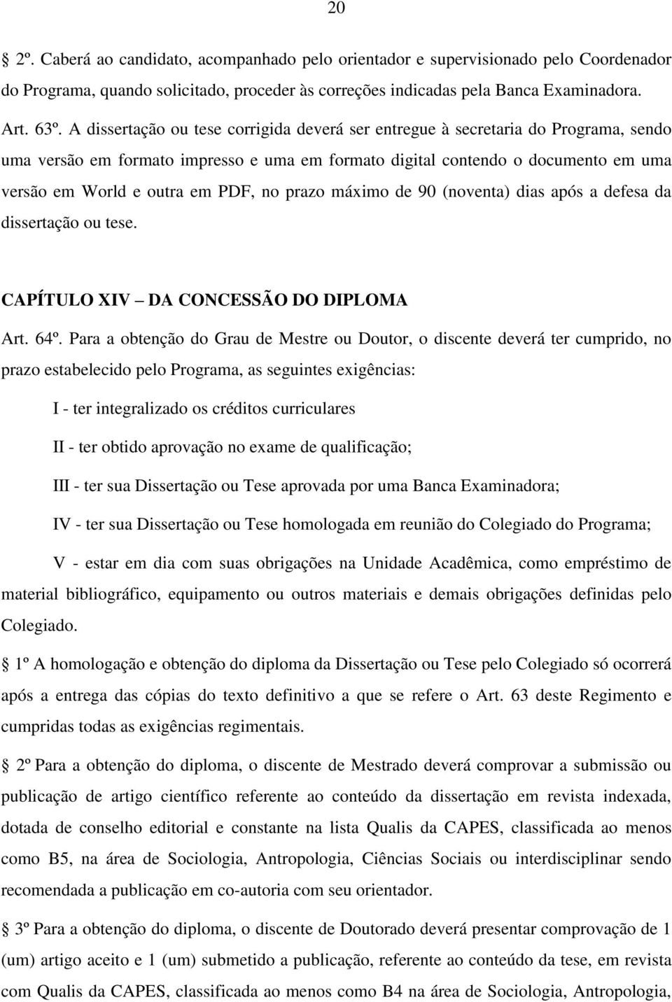 no prazo máximo de 90 (noventa) dias após a defesa da dissertação ou tese. CAPÍTULO XIV DA CONCESSÃO DO DIPLOMA Art. 64º.