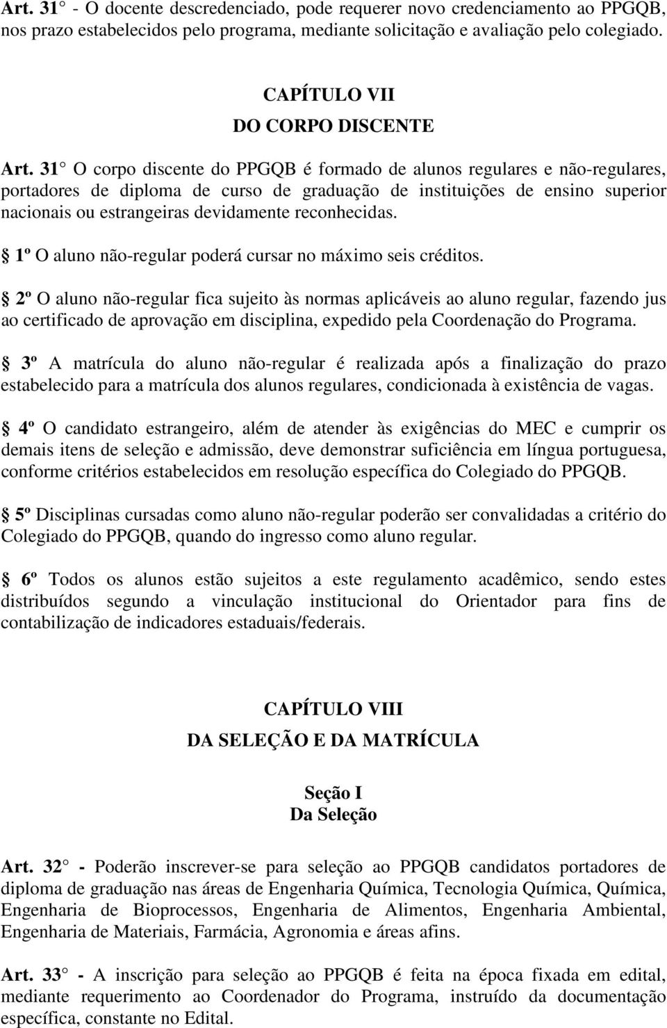 31 O corpo discente do PPGQB é formado de alunos regulares e não-regulares, portadores de diploma de curso de graduação de instituições de ensino superior nacionais ou estrangeiras devidamente