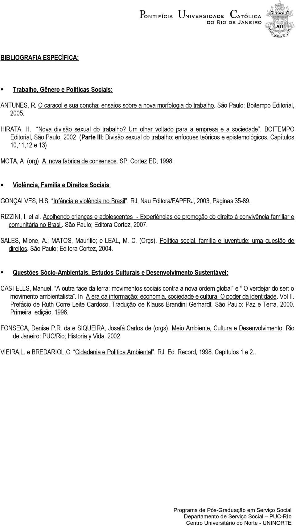 Capítulos 10,11,12 e 13) MOTA, A (org) A nova fábrica de consensos. SP; Cortez ED, 1998. Violência, Família e Direitos Sociais : GONÇALVES, H.S. Infância e violência no Brasil.