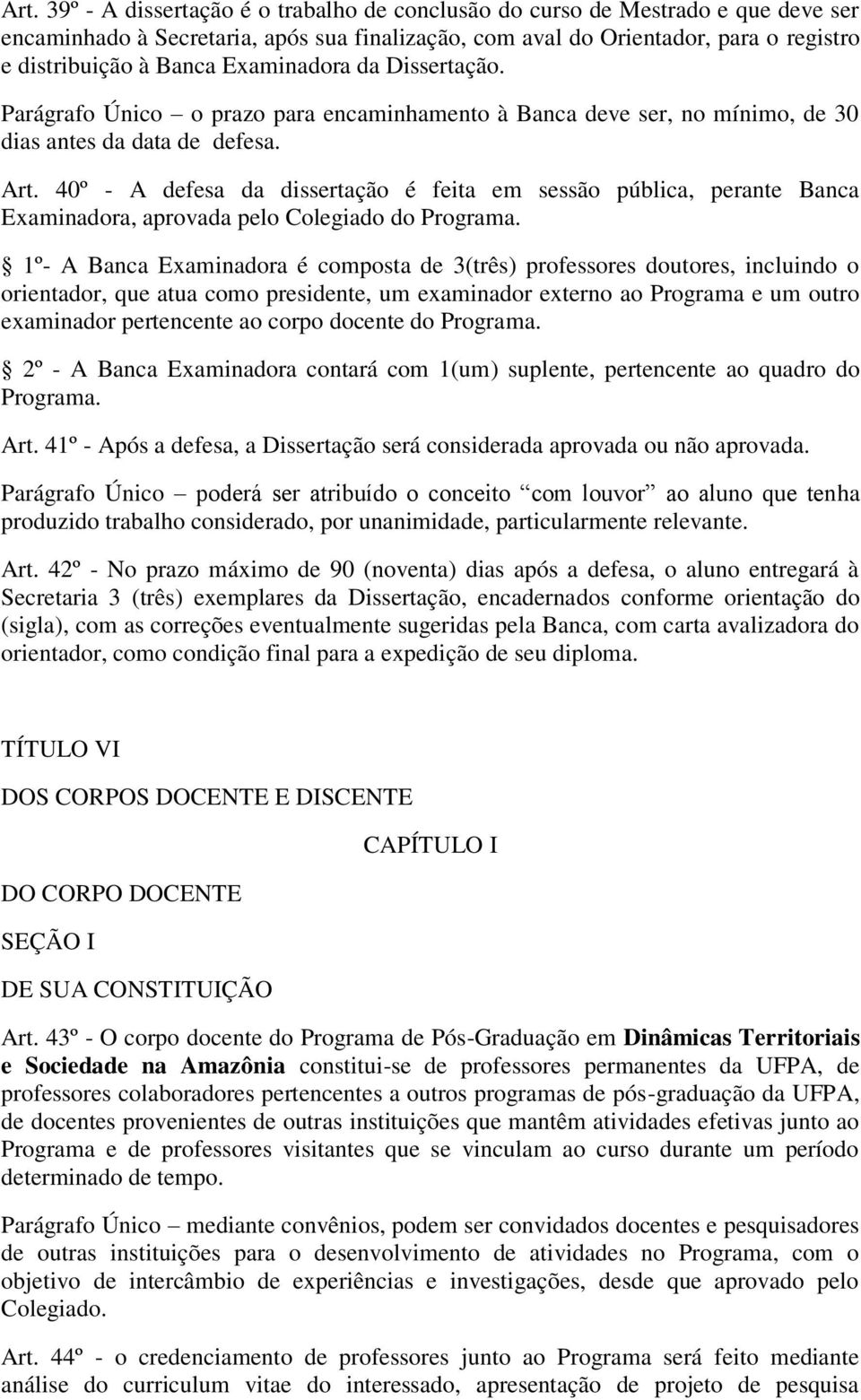 40º - A defesa da dissertação é feita em sessão pública, perante Banca Examinadora, aprovada pelo Colegiado do Programa.