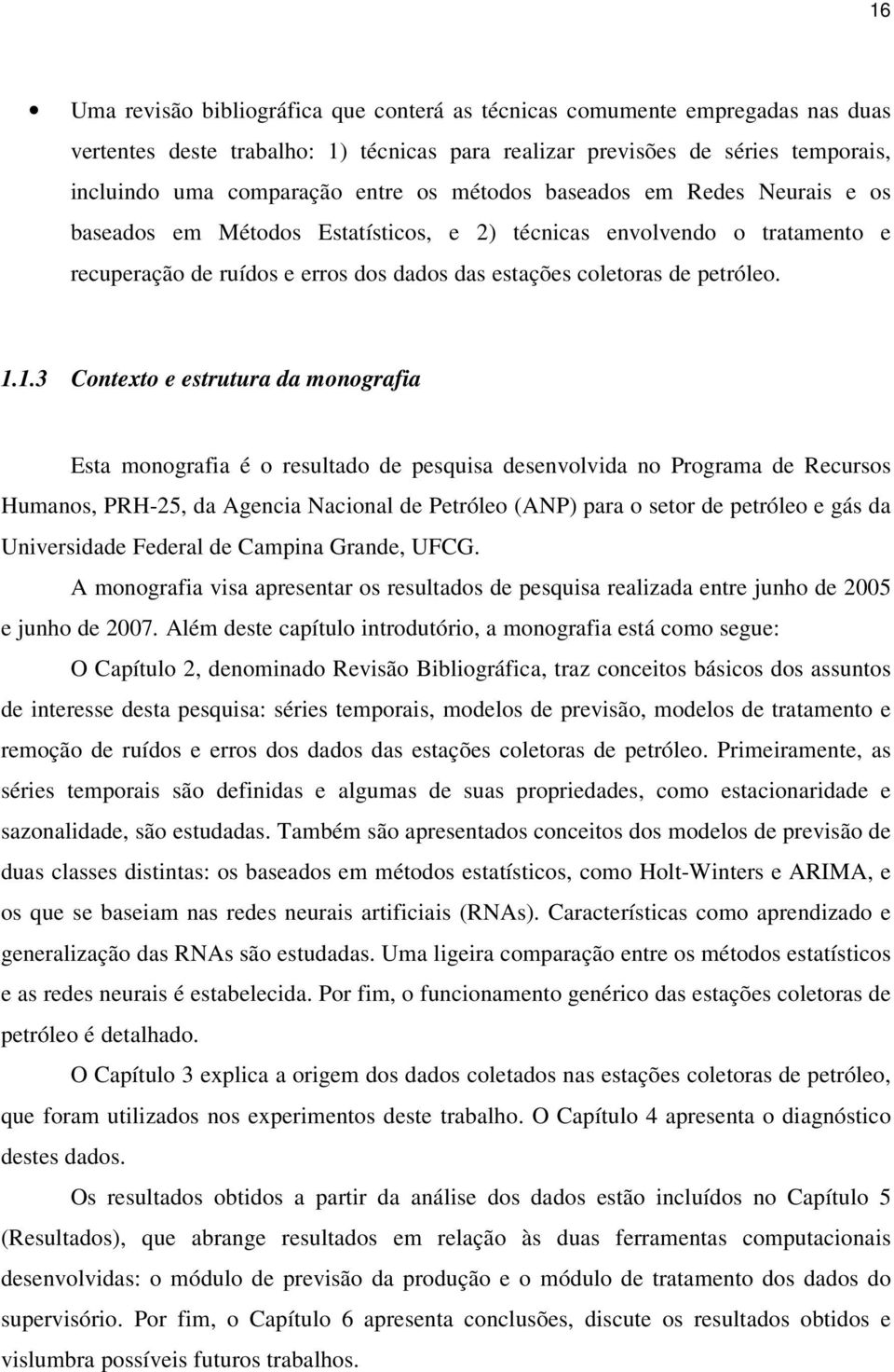 1.3 Conexo e esruura da monografia Esa monografia é o resulado de pesquisa desenvolvida no Programa de Recursos Humanos, PRH-25, da Agencia Nacional de Peróleo (ANP) para o seor de peróleo e gás da