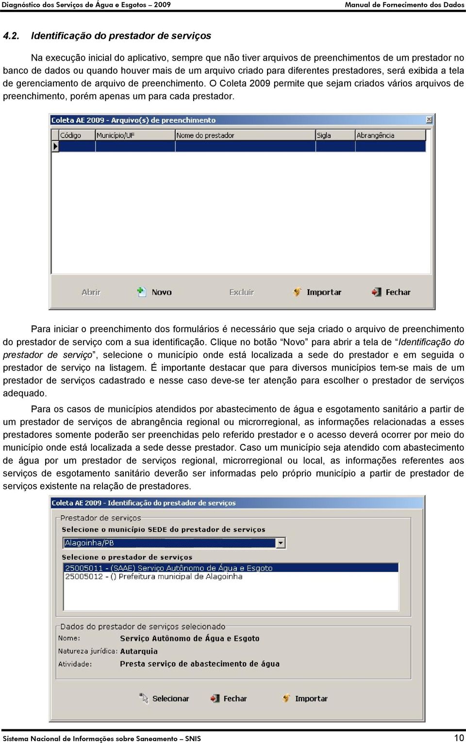 O Coleta 2009 permite que sejam criados vários arquivos de preenchimento, porém apenas um para cada prestador.