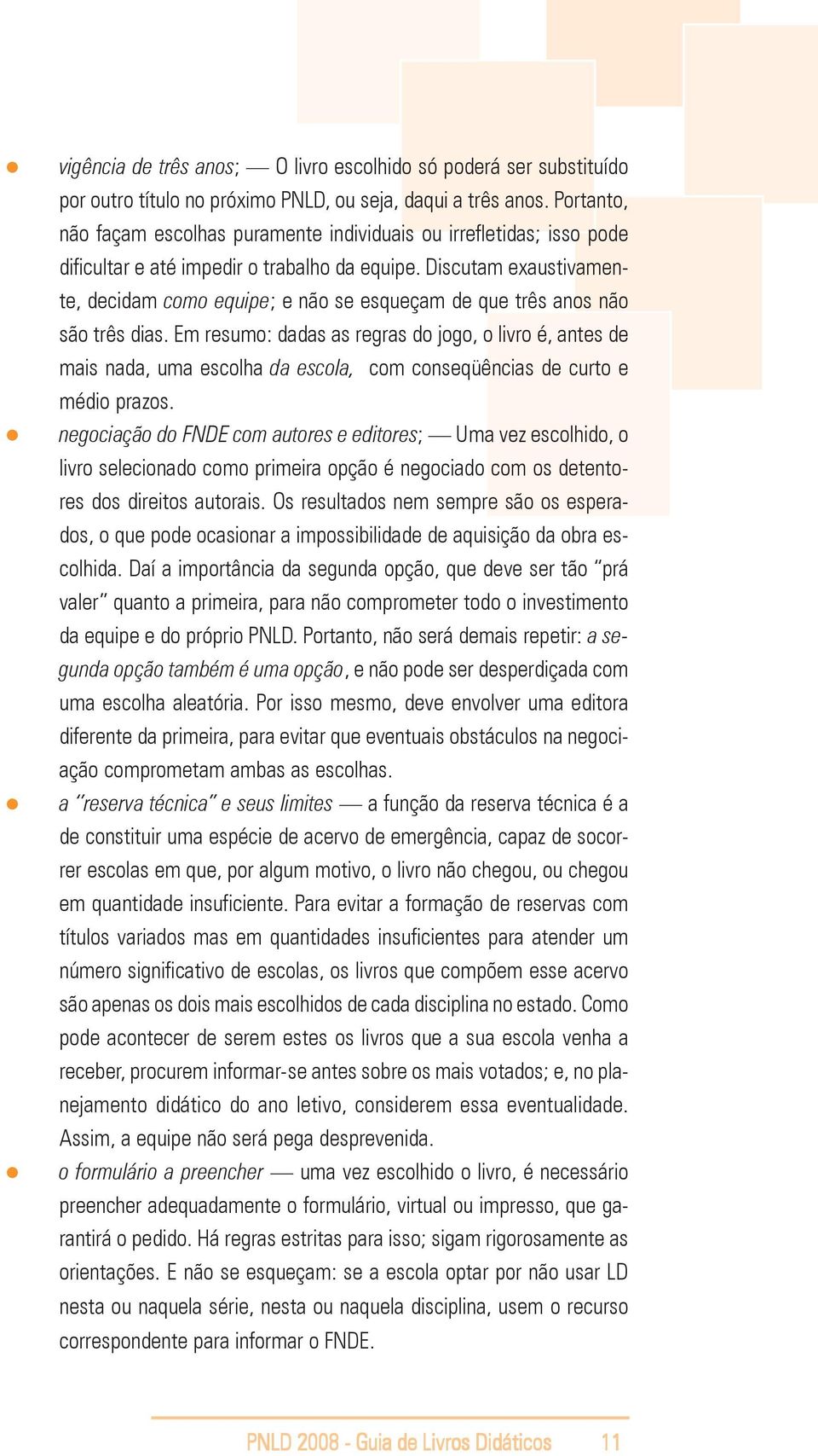 Discutam exaustivamente, decidam como equipe; e não se esqueçam de que três anos não são três dias.