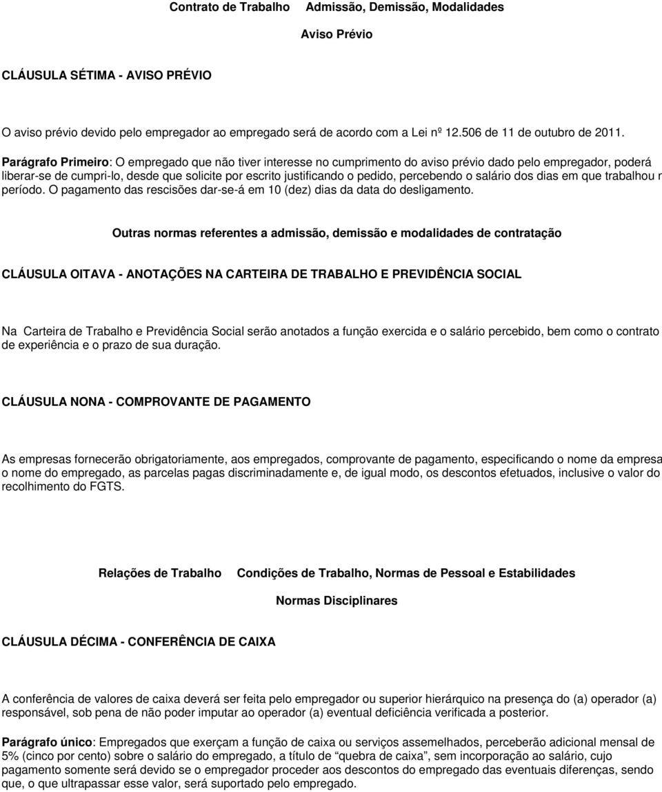 Parágrafo Primeiro: O empregado que não tiver interesse no cumprimento do aviso prévio dado pelo empregador, poderá liberar-se de cumpri-lo, desde que solicite por escrito justificando o pedido,