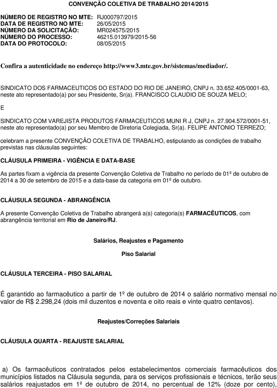 405/0001-63, neste ato representado(a) por seu Presidente, Sr(a). FRANCISCO CLAUDIO DE SOUZA MELO; E SINDICATO COM VAREJISTA PRODUTOS FARMACEUTICOS MUNI R J, CNPJ n. 27.904.