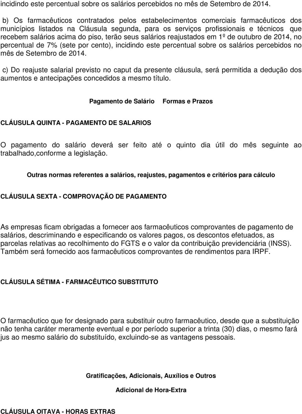 piso, terão seus salários reajustados em 1º de outubro de 2014, no percentual de 7% (sete por cento),  c) Do reajuste salarial previsto no caput da presente cláusula, será permitida a dedução dos