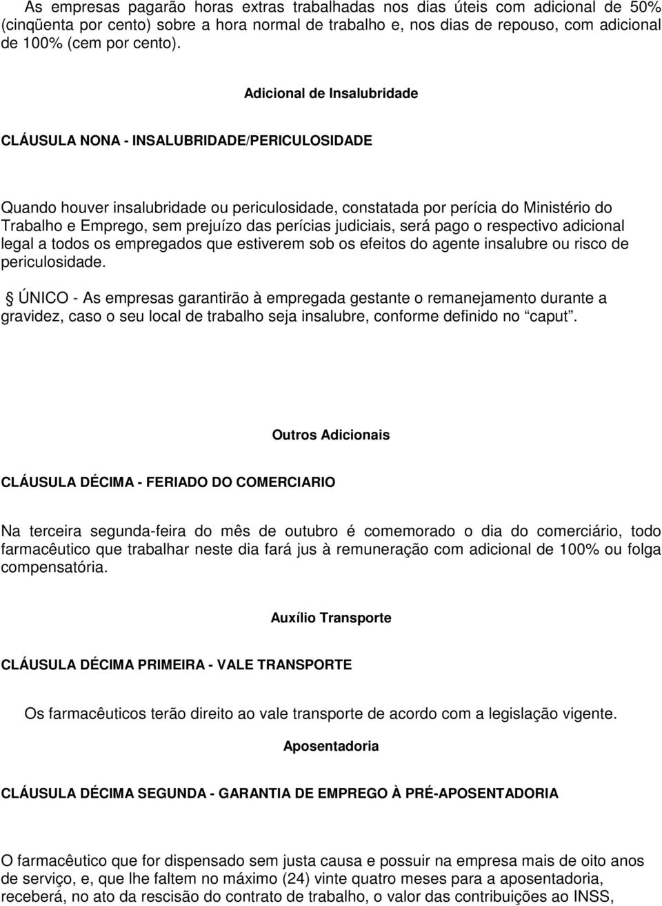 perícias judiciais, será pago o respectivo adicional legal a todos os empregados que estiverem sob os efeitos do agente insalubre ou risco de periculosidade.