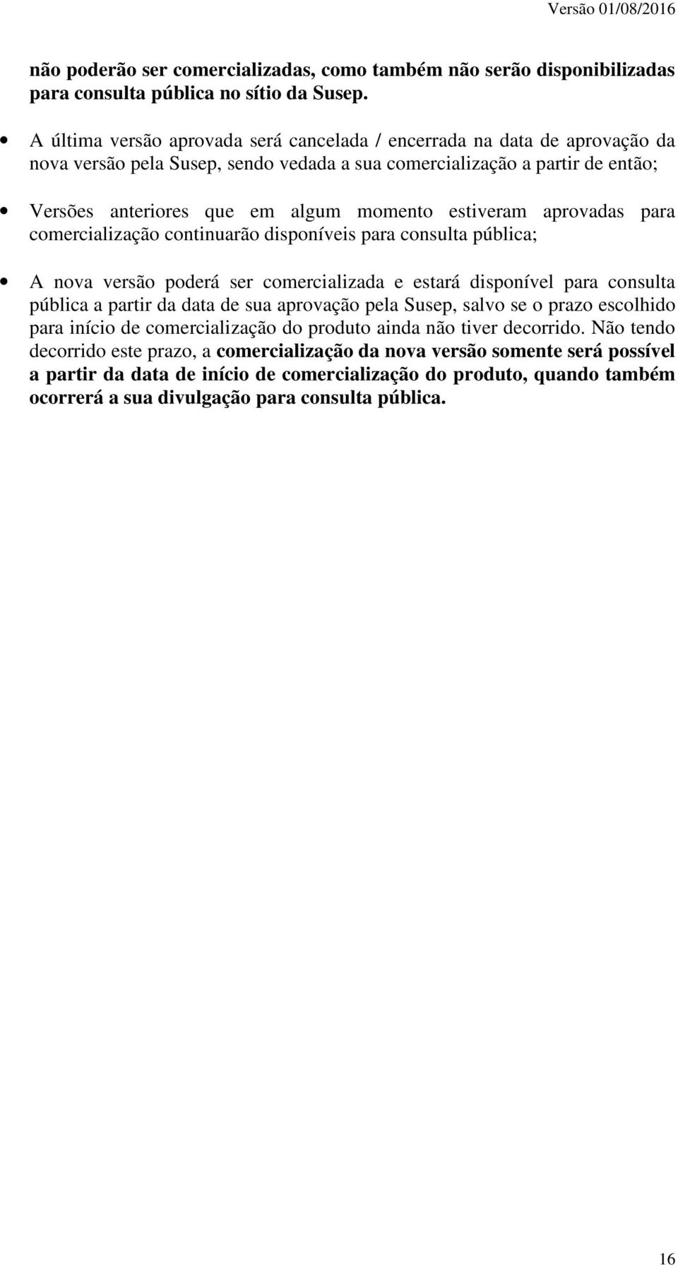 estiveram aprovadas para comercialização continuarão disponíveis para consulta pública; A nova versão poderá ser comercializada e estará disponível para consulta pública a partir da data de sua