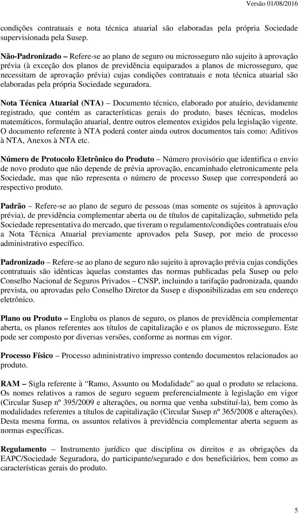 prévia) cujas condições contratuais e nota técnica atuarial são elaboradas pela própria Sociedade seguradora.