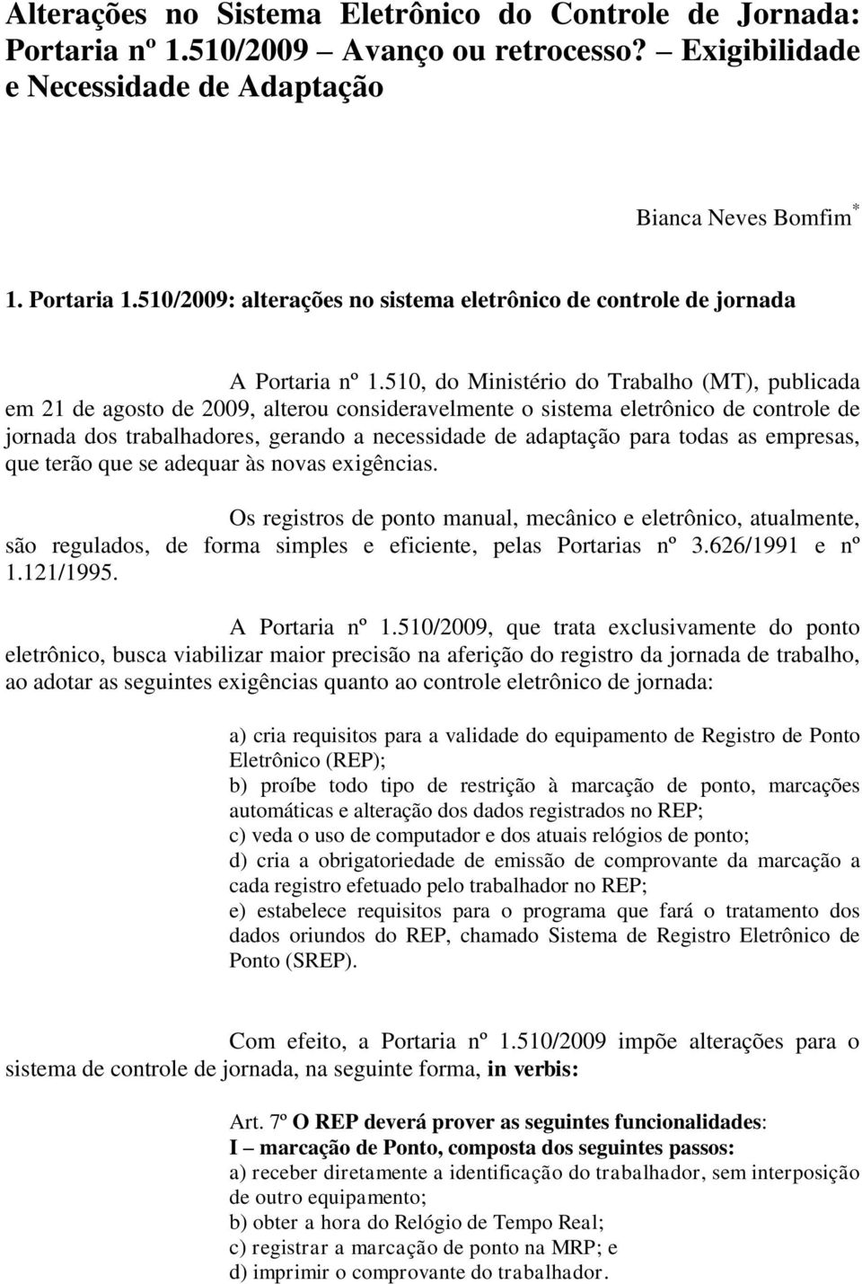 510, do Ministério do Trabalho (MT), publicada em 21 de agosto de 2009, alterou consideravelmente o sistema eletrônico de controle de jornada dos trabalhadores, gerando a necessidade de adaptação