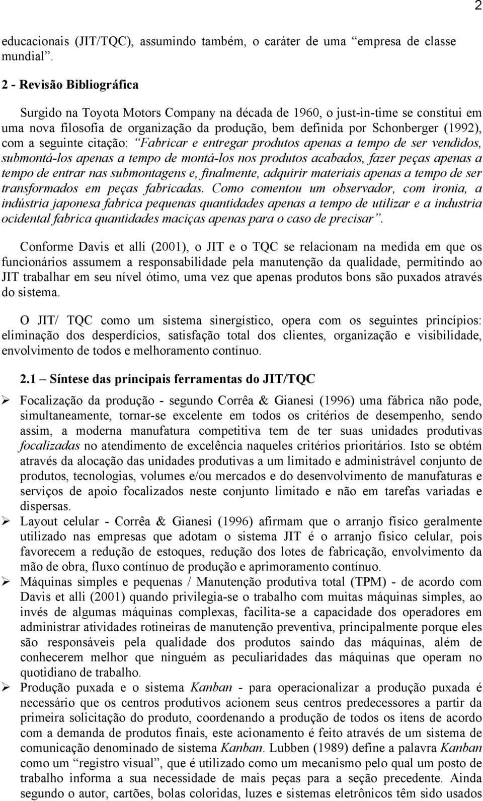 seguinte citação: Fabricar e entregar produtos apenas a tempo de ser vendidos, submontá-los apenas a tempo de montá-los nos produtos acabados, fazer peças apenas a tempo de entrar nas submontagens e,