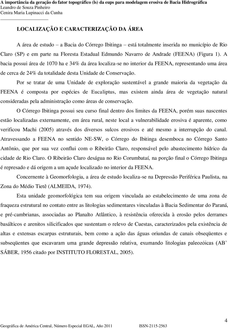 Por se tratar de uma Unidade de exploração sustentável a grande maioria da vegetação da FEENA é composta por espécies de Eucaliptus, mas existem ainda área de vegetação natural consideradas pela