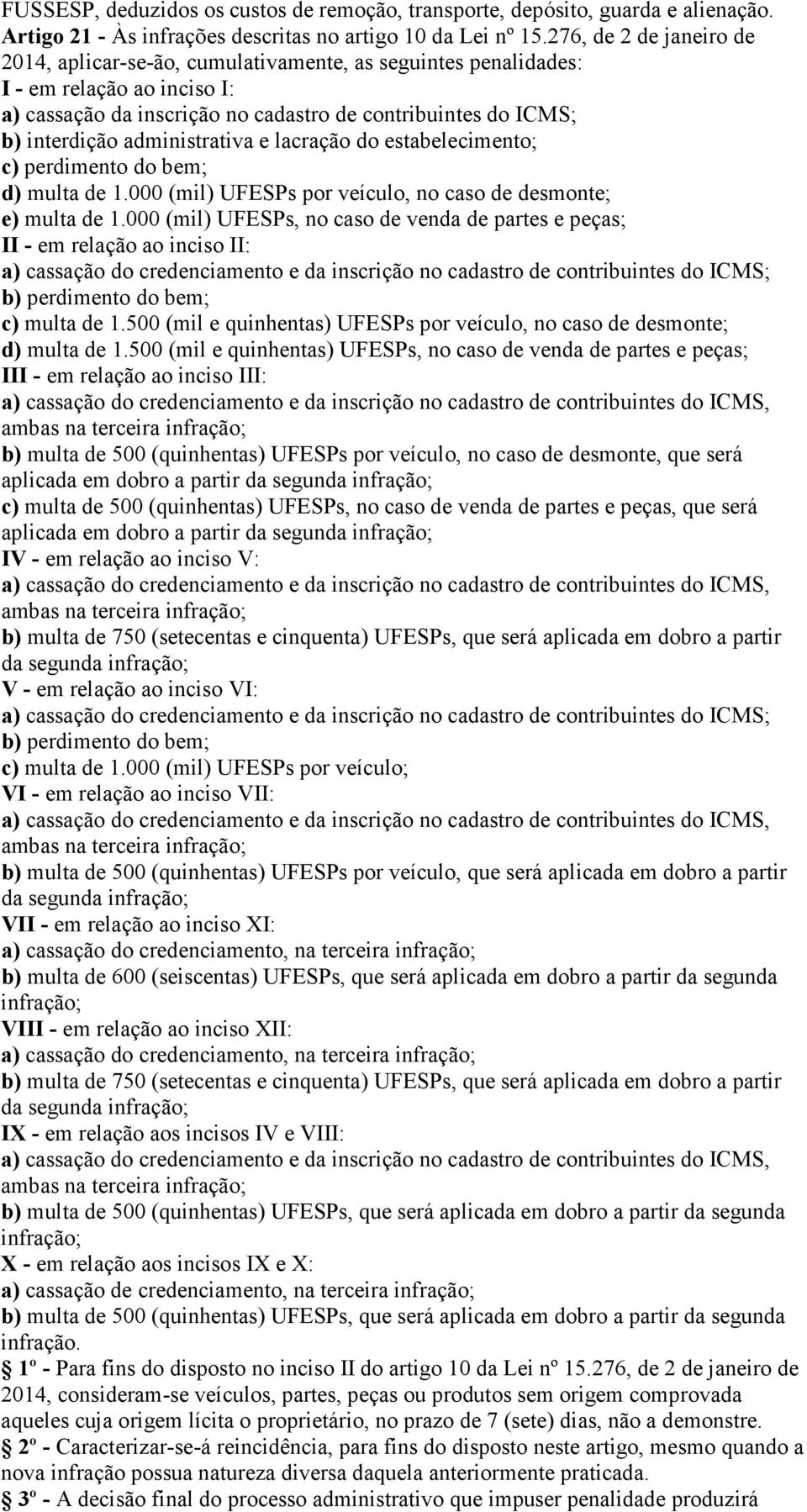 administrativa e lacração do estabelecimento; c) perdimento do bem; d) multa de 1.000 (mil) UFESPs por veículo, no caso de desmonte; e) multa de 1.