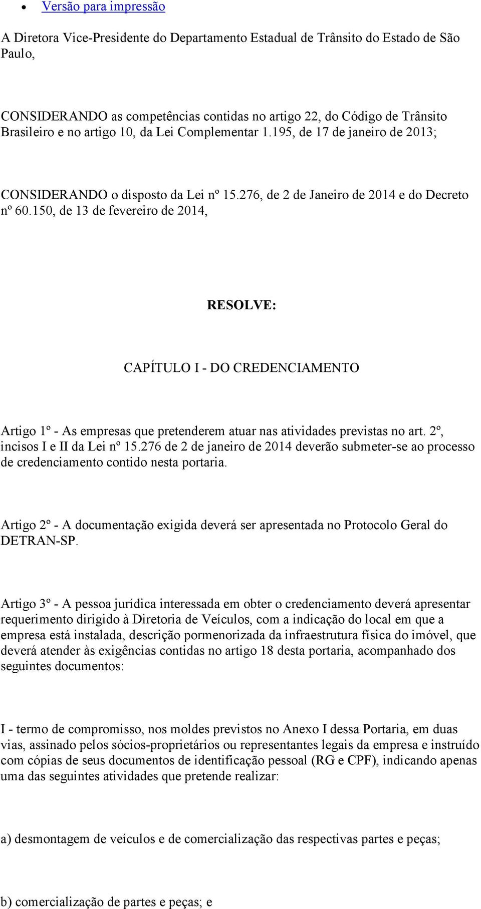 150, de 13 de fevereiro de 2014, RESOLVE: CAPÍTULO I - DO CREDENCIAMENTO Artigo 1º - As empresas que pretenderem atuar nas atividades previstas no art. 2º, incisos I e II da Lei nº 15.