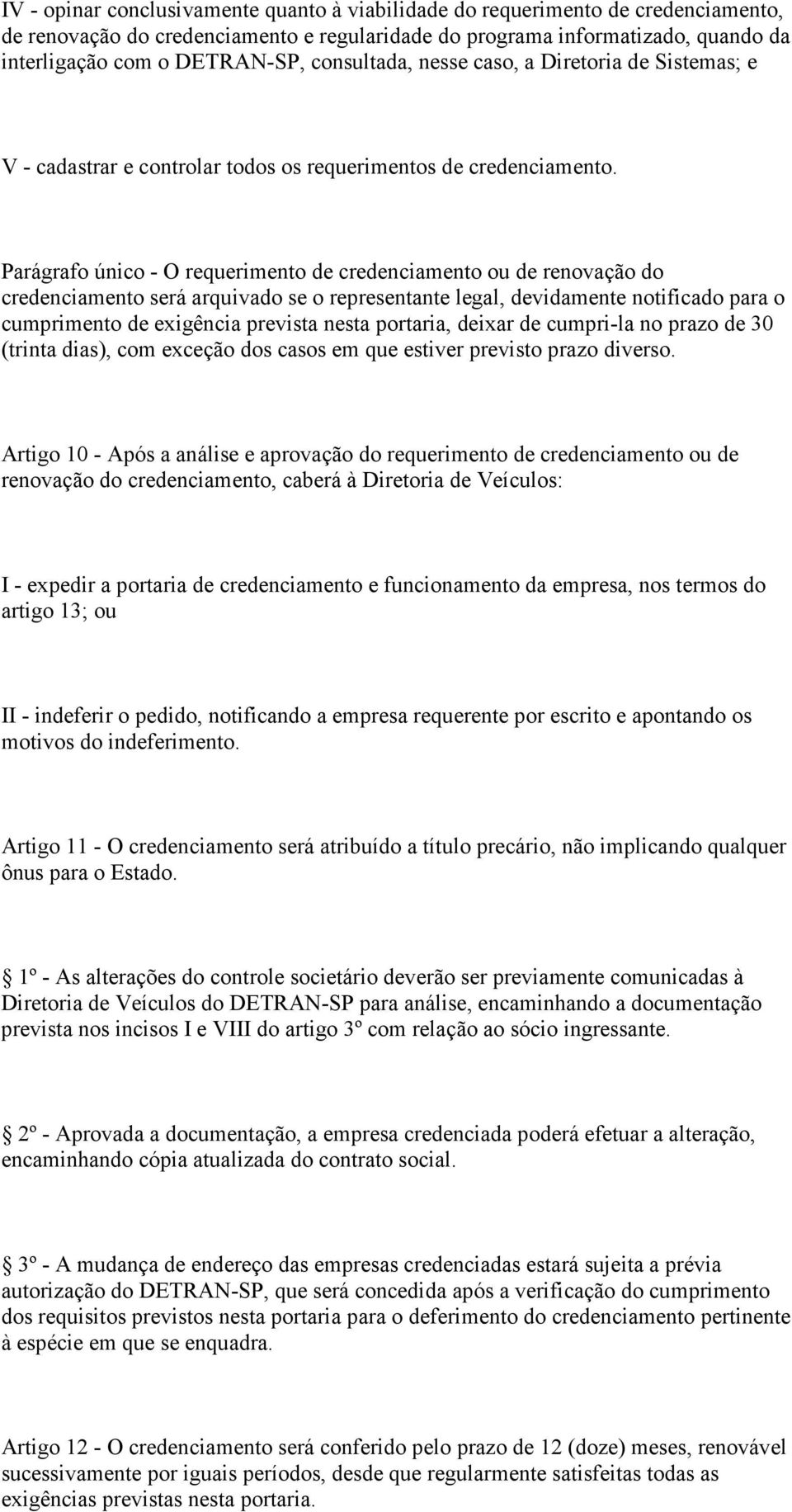 Parágrafo único - O requerimento de credenciamento ou de renovação do credenciamento será arquivado se o representante legal, devidamente notificado para o cumprimento de exigência prevista nesta