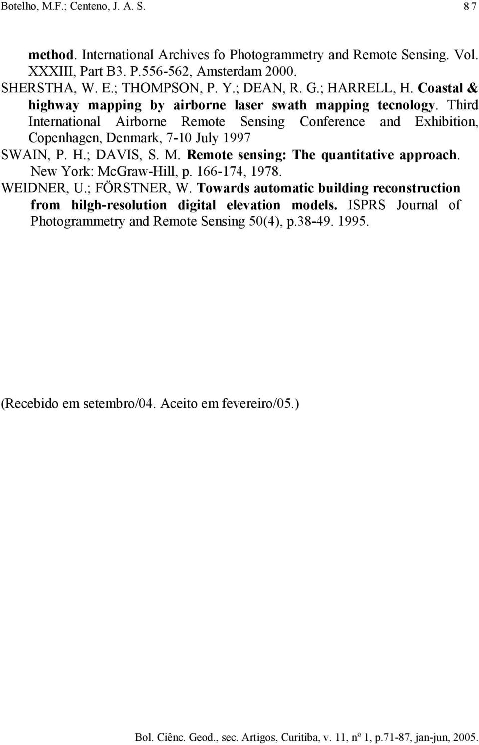 Third International Airborne Remote Sensing Conference and Exhibition, Copenhagen, Denmark, 7-10 July 1997 SWAIN, P. H.; DAVIS, S. M. Remote sensing: The quantitative approach.