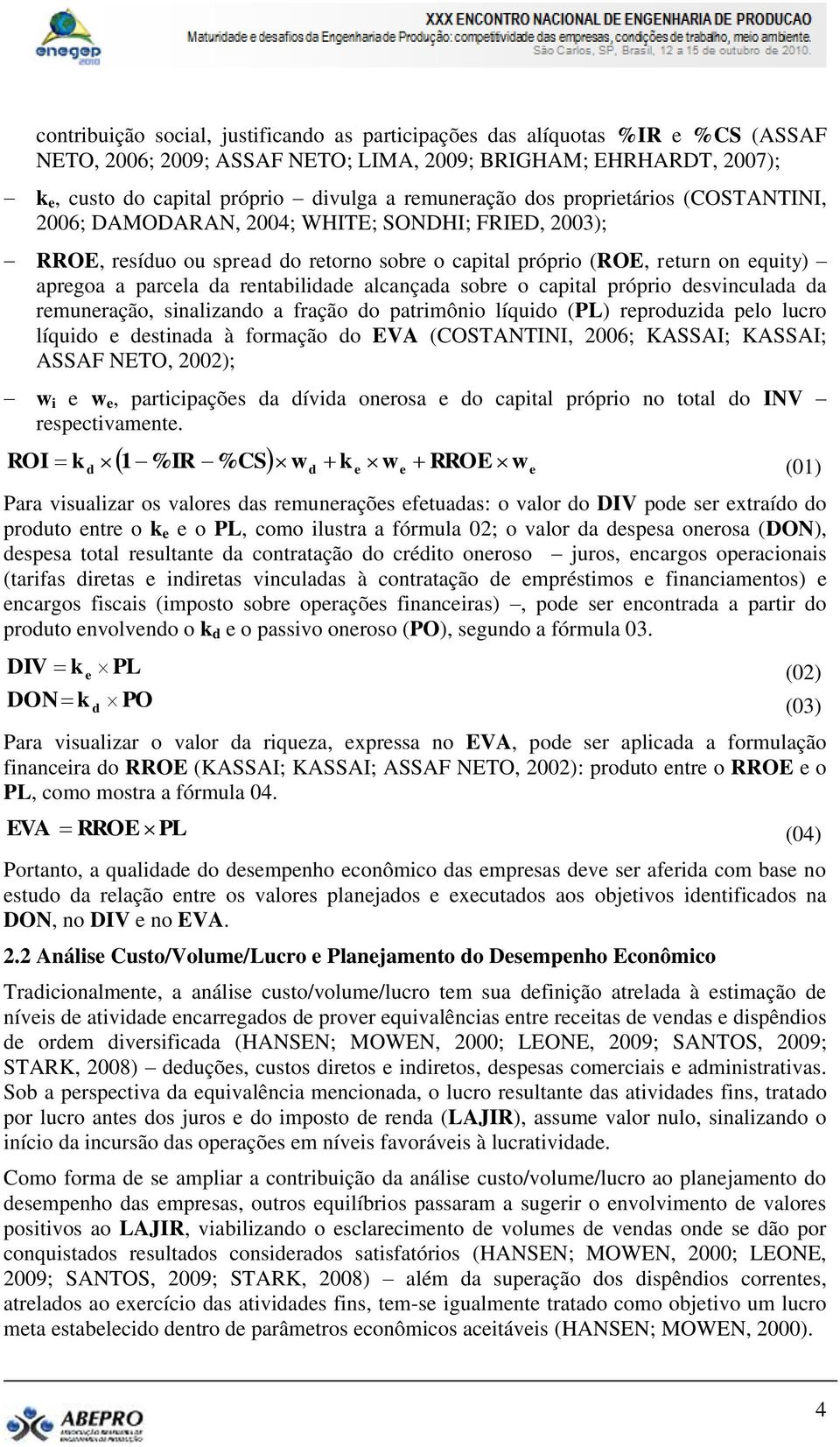 rentabilidade alcançada sobre o capital próprio desvinculada da remuneração, sinalizando a fração do patrimônio líquido (PL) reproduzida pelo lucro líquido e destinada à formação do EVA (COSTANTINI,