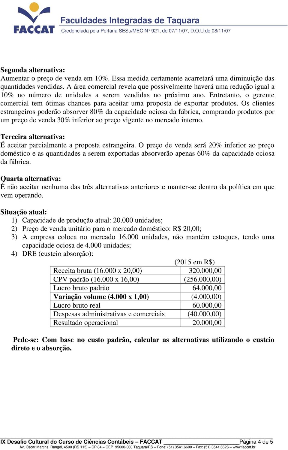 Entretanto, o gerente comercial tem ótimas chances para aceitar uma proposta de exportar produtos.