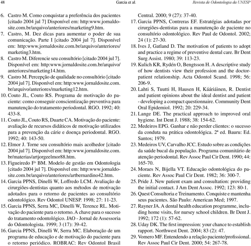 Diferencie seu consultório [citado 2004 jul 7]. Disponível em: http:www.jornaldosite.com.br/arquivo/ anteriores/marketing14.htm. 9. Castro M. Percepção de qualidade no consultório [citado 2004 jul 7].