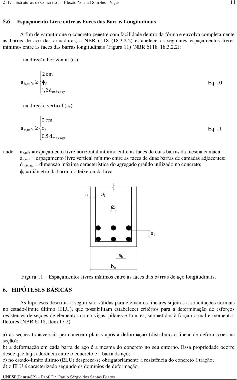 .) etabelece o eguinte epaçamento livre mínimo entre a face a barra longituinai (Figura 11) (NBR 6118, 18.3..): - na ireção horizontal (a h) a h,mín cm 1, máx,agr Eq.