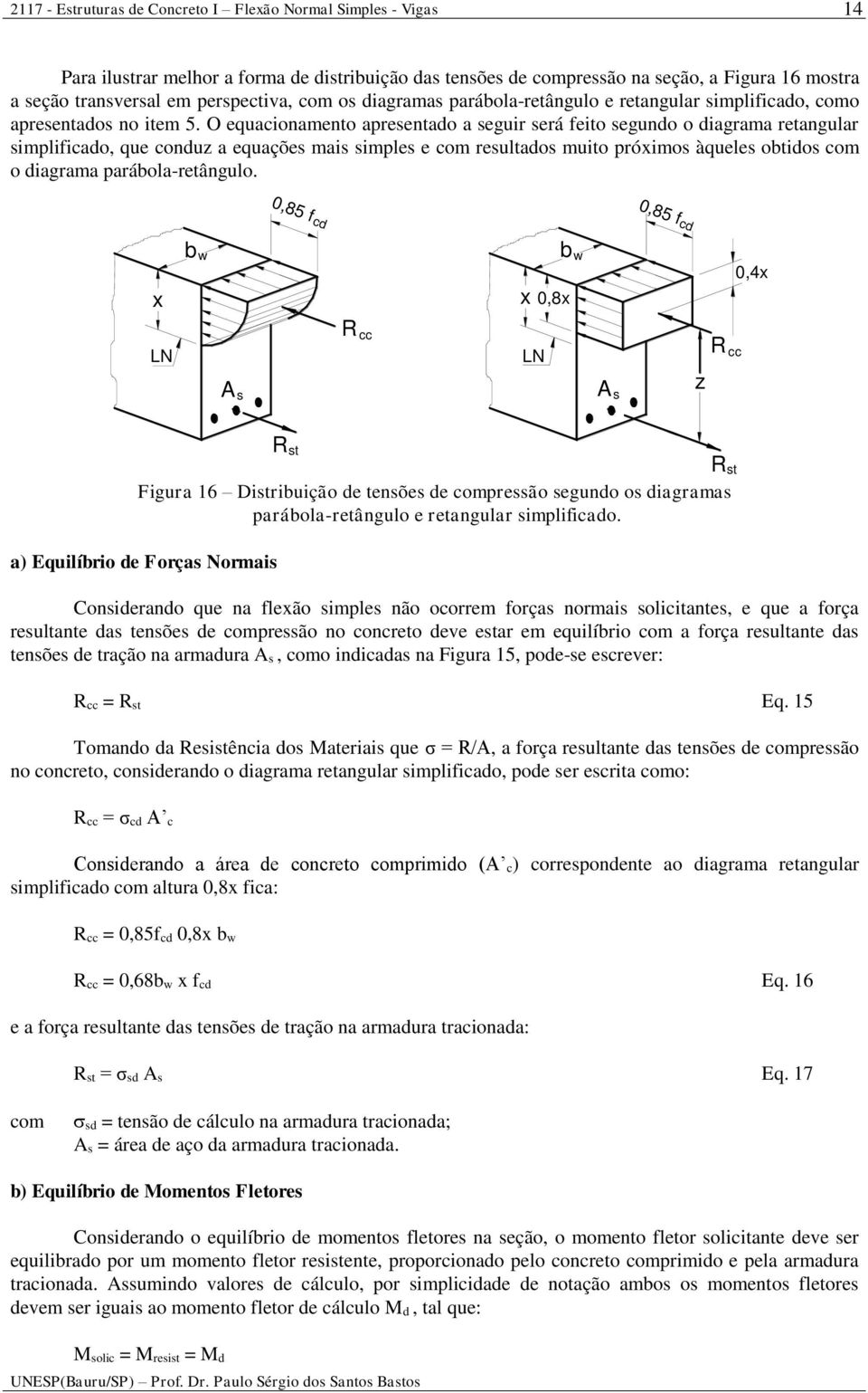 O equacionamento apreentao a eguir erá feito eguno o iagrama retangular implificao, que conuz a equaçõe mai imple e com reultao muito próximo àquele obtio com o iagrama parábola-retângulo.