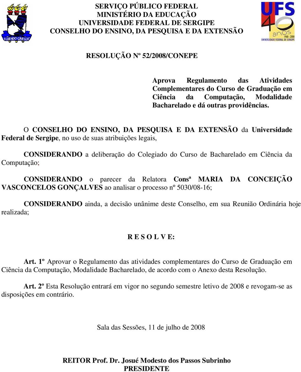 O CONSELHO DO ENSINO, DA PESQUISA E DA EXTENSÃO da Universidade Federal de Sergipe, no uso de suas atribuições legais, CONSIDERANDO a deliberação do Colegiado do Curso de Bacharelado em Ciência da