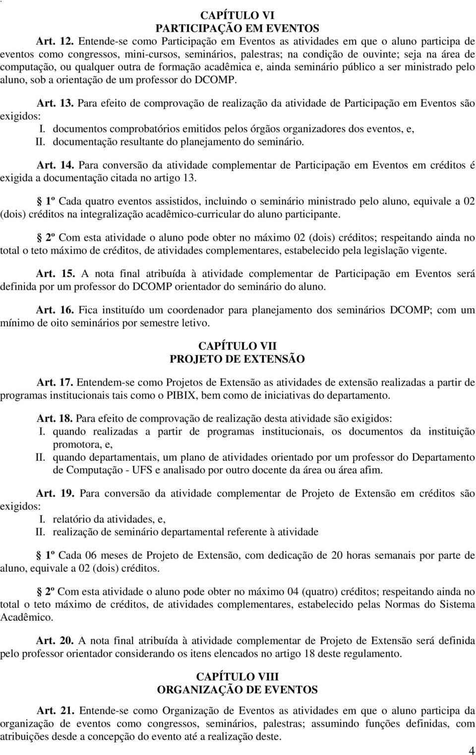 qualquer outra de formação acadêmica e, ainda seminário público a ser ministrado pelo aluno, sob a orientação de um professor do DCOMP. Art. 13.