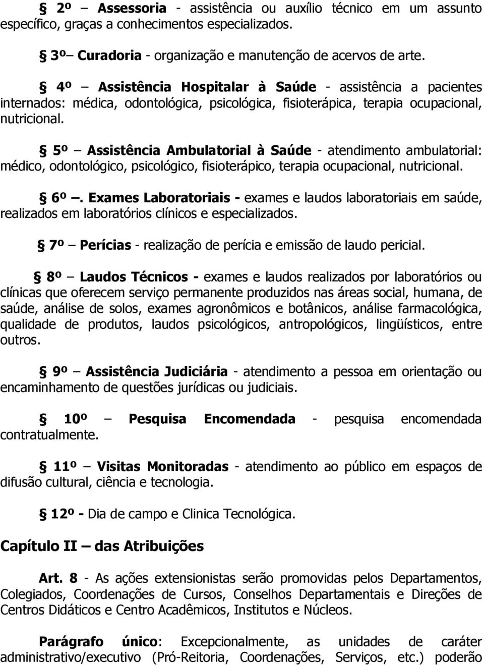 5º Assistência Ambulatorial à Saúde - atendimento ambulatorial: médico, odontológico, psicológico, fisioterápico, terapia ocupacional, nutricional. 6º.