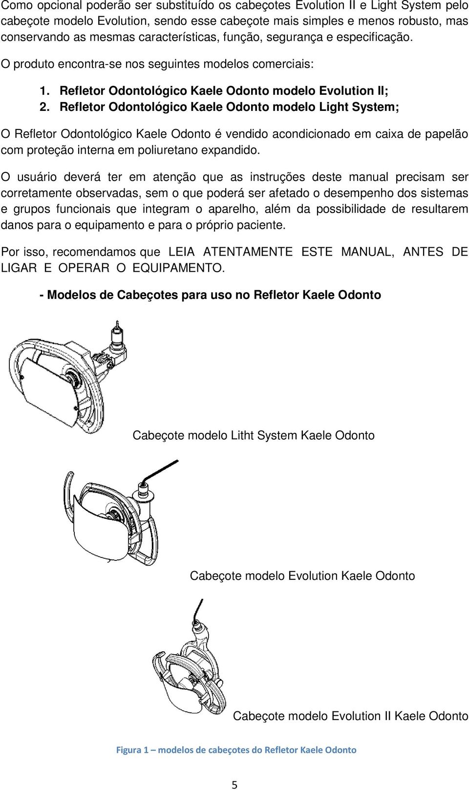 Refletor Odontológico Kaele Odonto modelo Light System; O Refletor Odontológico Kaele Odonto é vendido acondicionado em caixa de papelão com proteção interna em poliuretano expandido.