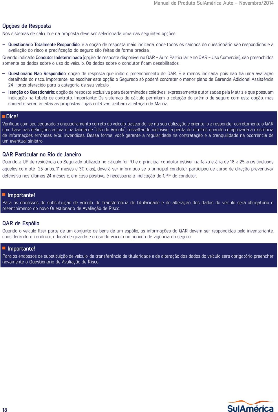 Quando indicado Condutor Indeterminado (opção de resposta disponível no QAR - Auto Particular e no QAR - Uso Comercial), são preenchidos somente os dados sobre o uso do veículo.