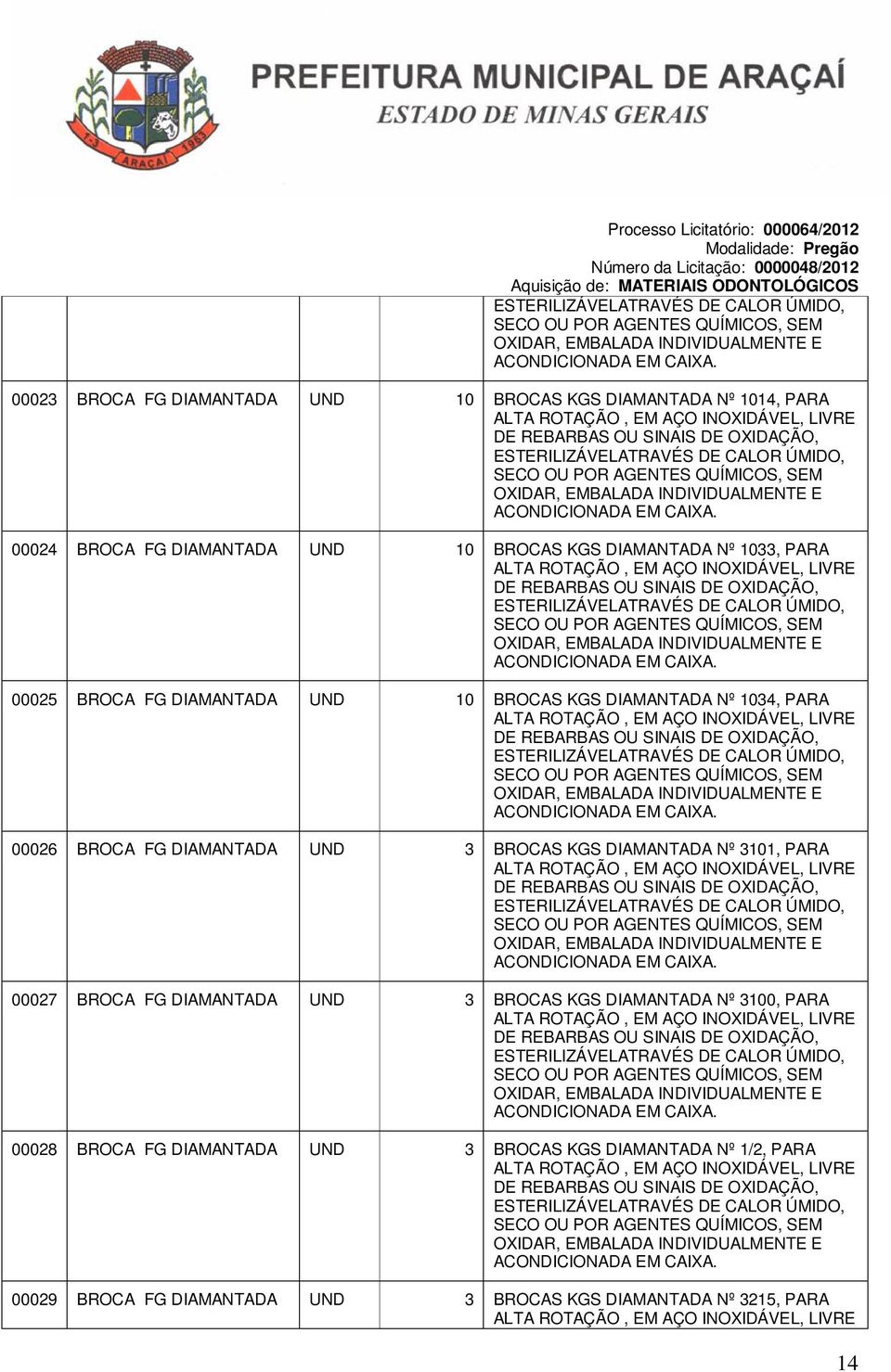 Nº 1033, PARA ALTA ROTAÇÃO, EM AÇO INOXIDÁVEL, LIVRE DE REBARBAS OU SINAIS DE OXIDAÇÃO,  00025 BROCA FG DIAMANTADA UND 10 BROCAS KGS DIAMANTADA Nº 1034, PARA ALTA ROTAÇÃO, EM AÇO INOXIDÁVEL, LIVRE DE