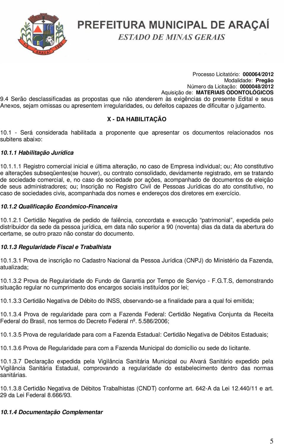 .1 - Será considerada habilitada a proponente que apresentar os documentos relacionados nos subitens abaixo: 10.1.1 Habilitação Jurídica 10.1.1.1 Registro comercial inicial e última alteração, no