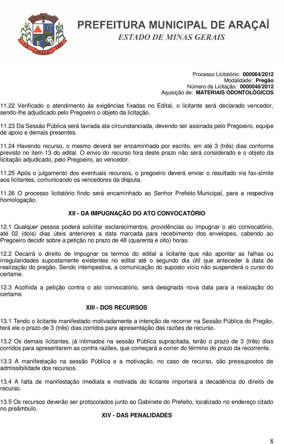 24 Havendo recurso, o mesmo deverá ser encaminhado por escrito, em até 3 (três) dias conforme previsto no item 13 do edital.