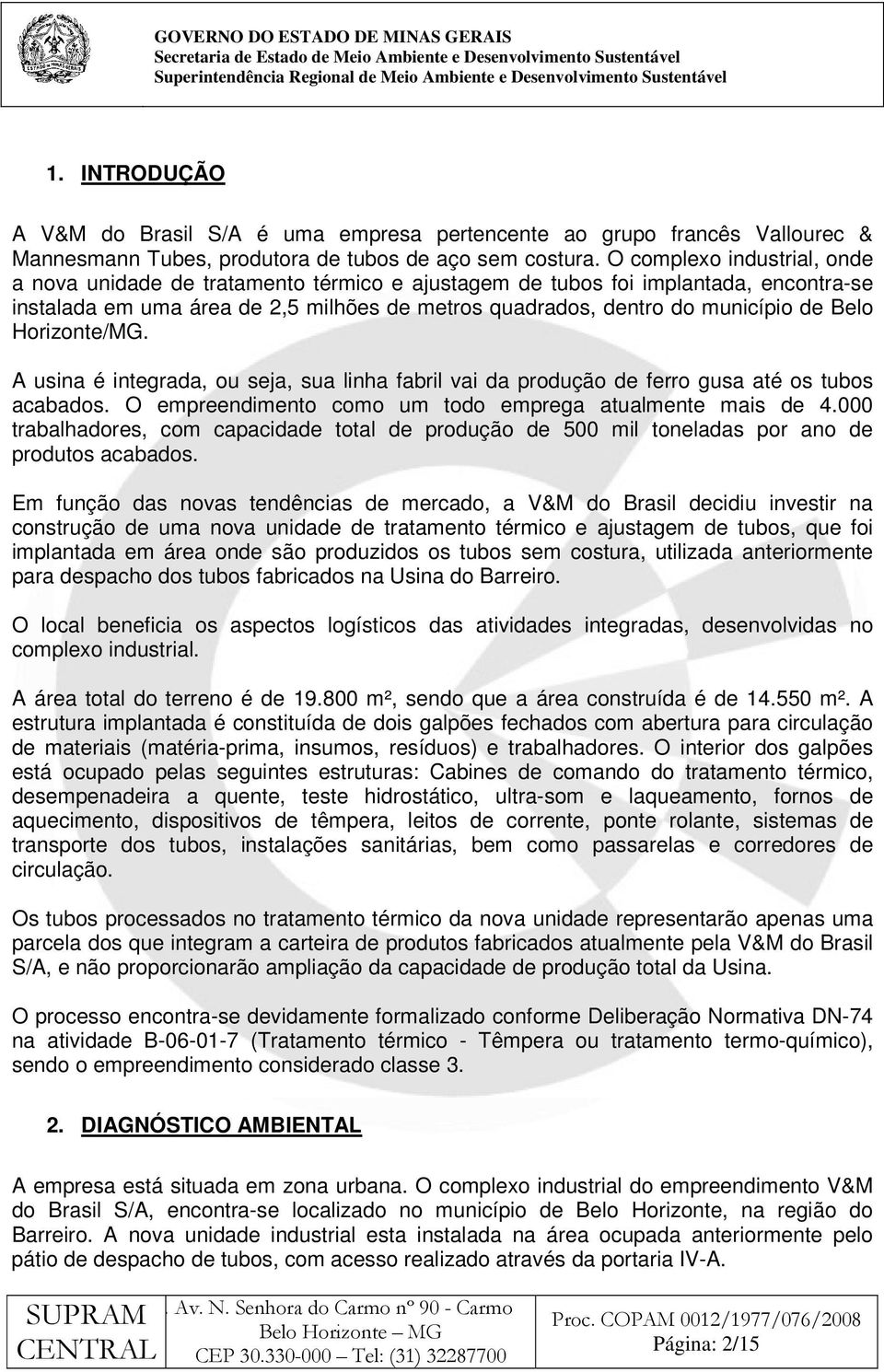 Horizonte/MG. A usina é integrada, ou seja, sua linha fabril vai da produção de ferro gusa até os tubos acabados. O empreendimento como um todo emprega atualmente mais de 4.