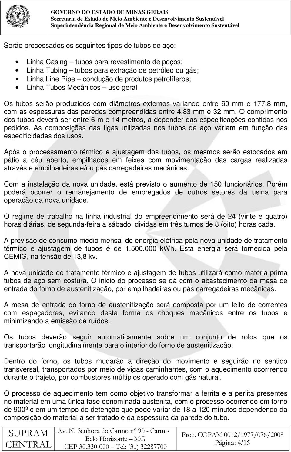 O comprimento dos tubos deverá ser entre 6 m e 14 metros, a depender das especificações contidas nos pedidos.