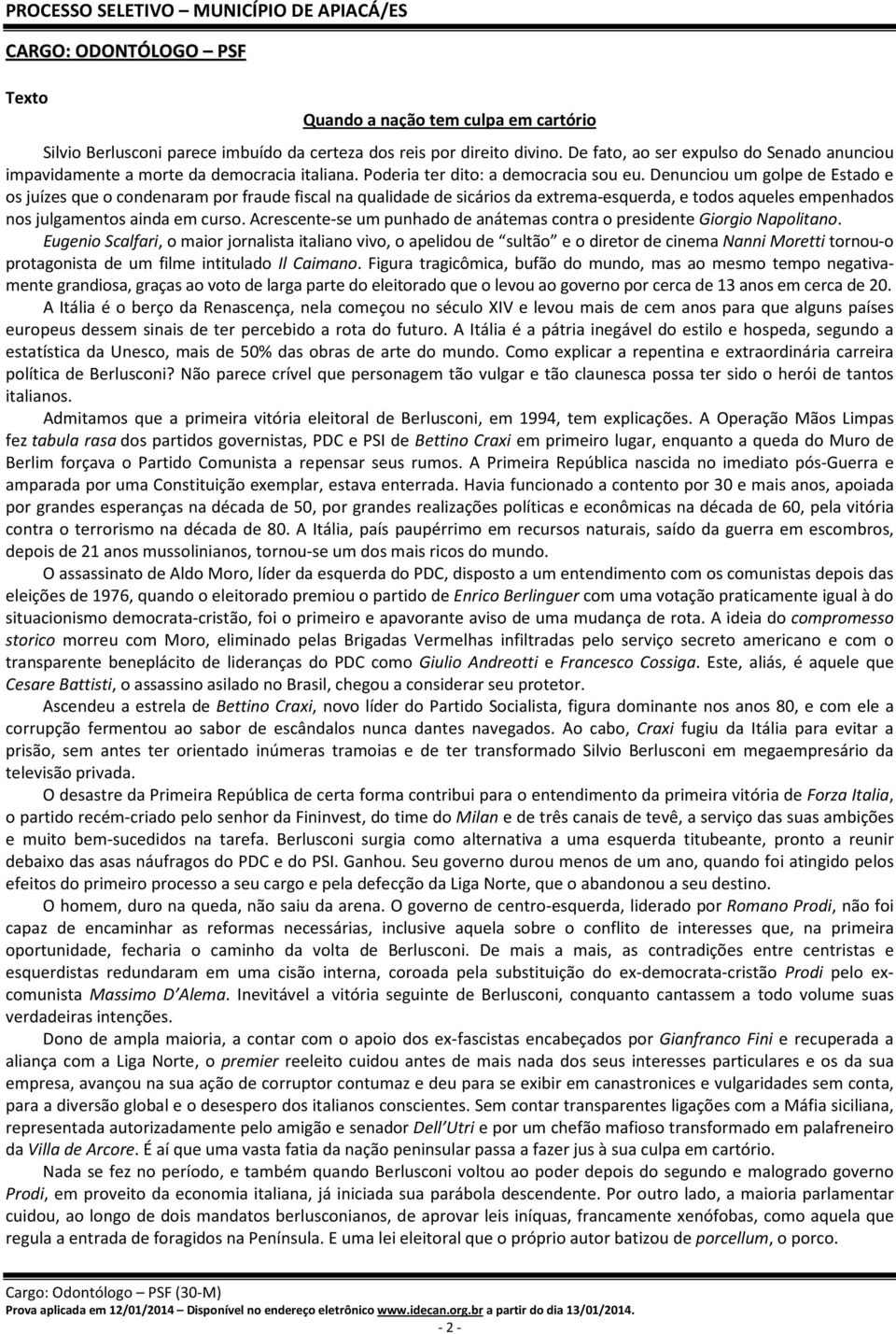 Denunciou um golpe de Estado e os juízes que o condenaram por fraude fiscal na qualidade de sicários da extrema-esquerda, e todos aqueles empenhados nos julgamentos ainda em curso.