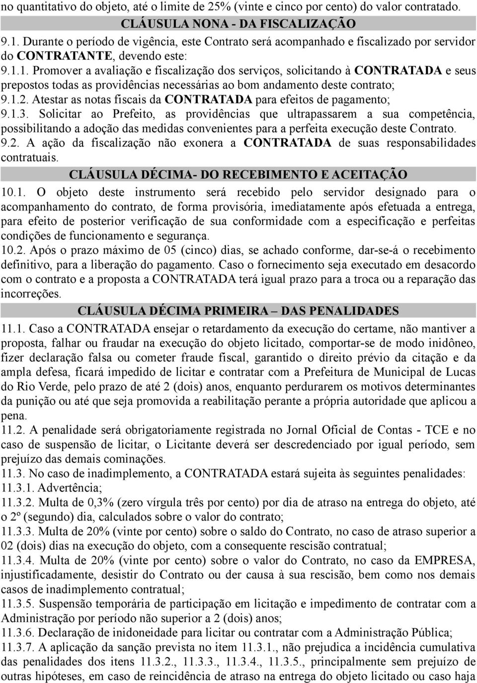 1. Promover a avaliação e fiscalização dos serviços, solicitando à CONTRATADA e seus prepostos todas as providências necessárias ao bom andamento deste contrato; 9.1.2.