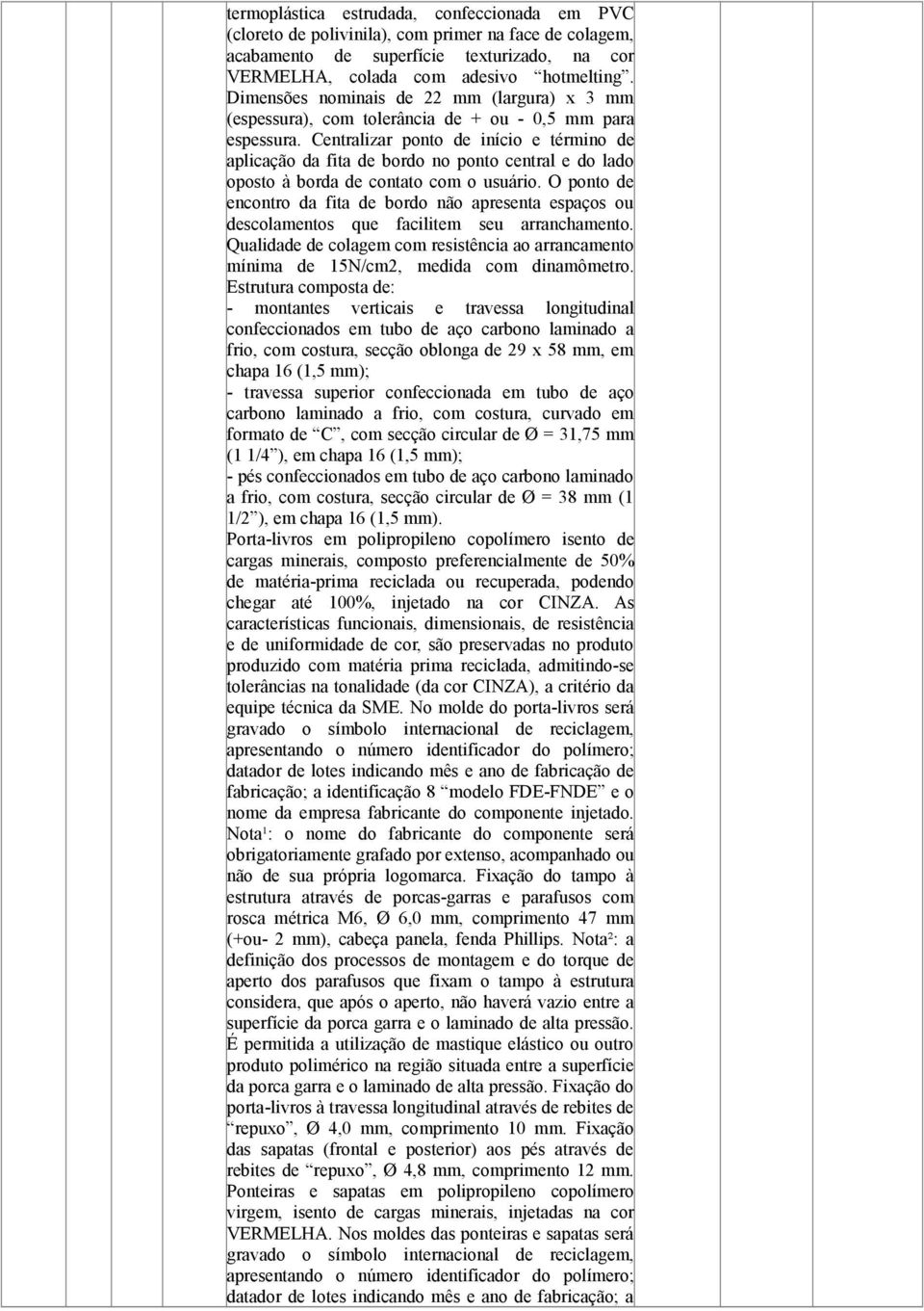 Centralizar ponto de início e término de aplicação da fita de bordo no ponto central e do lado oposto à borda de contato com o usuário.