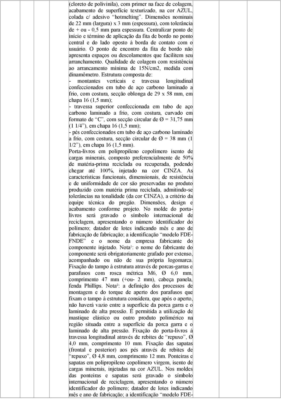 Centralizar ponto de início e término de aplicação da fita de bordo no ponto central e do lado oposto à borda de contato com o usuário.