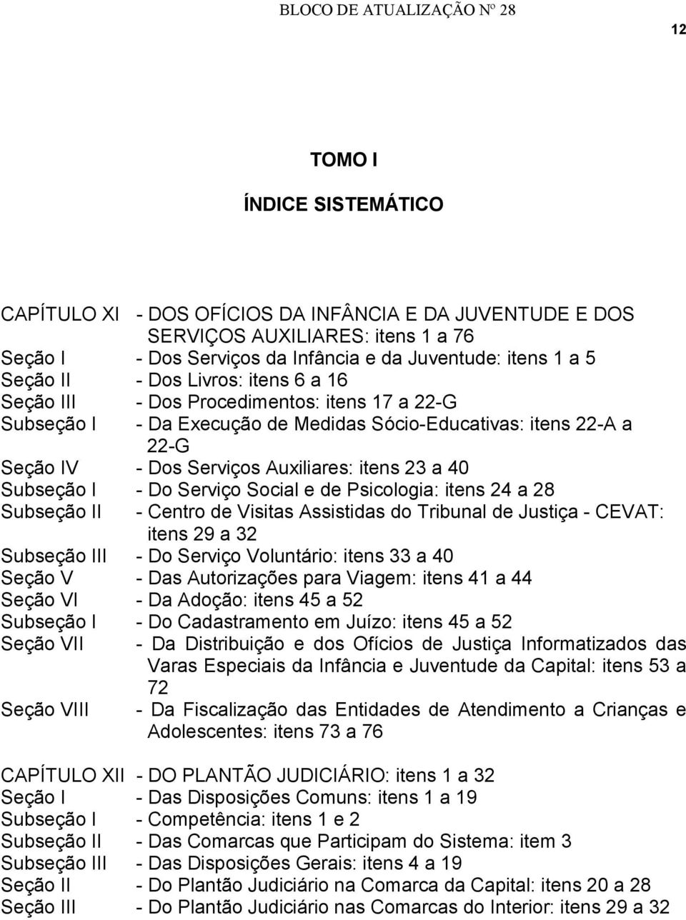 itens 23 a 40 Subseção I - Do Serviço Social e de Psicologia: itens 24 a 28 Subseção II - Centro de Visitas Assistidas do Tribunal de Justiça - CEVAT: itens 29 a 32 Subseção III - Do Serviço