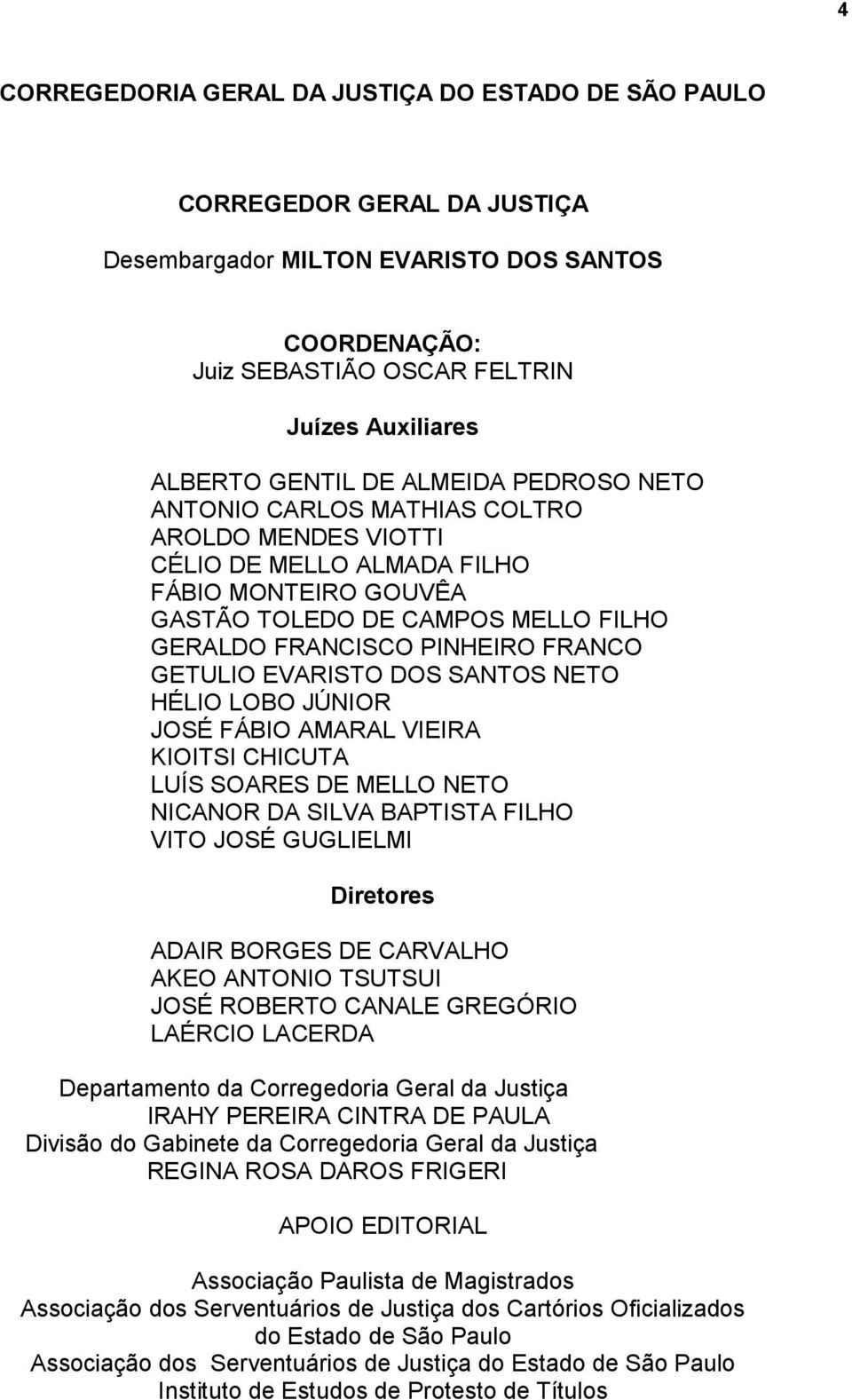 GETULIO EVARISTO DOS SANTOS NETO HÉLIO LOBO JÚNIOR JOSÉ FÁBIO AMARAL VIEIRA KIOITSI CHICUTA LUÍS SOARES DE MELLO NETO NICANOR DA SILVA BAPTISTA FILHO VITO JOSÉ GUGLIELMI Diretores ADAIR BORGES DE