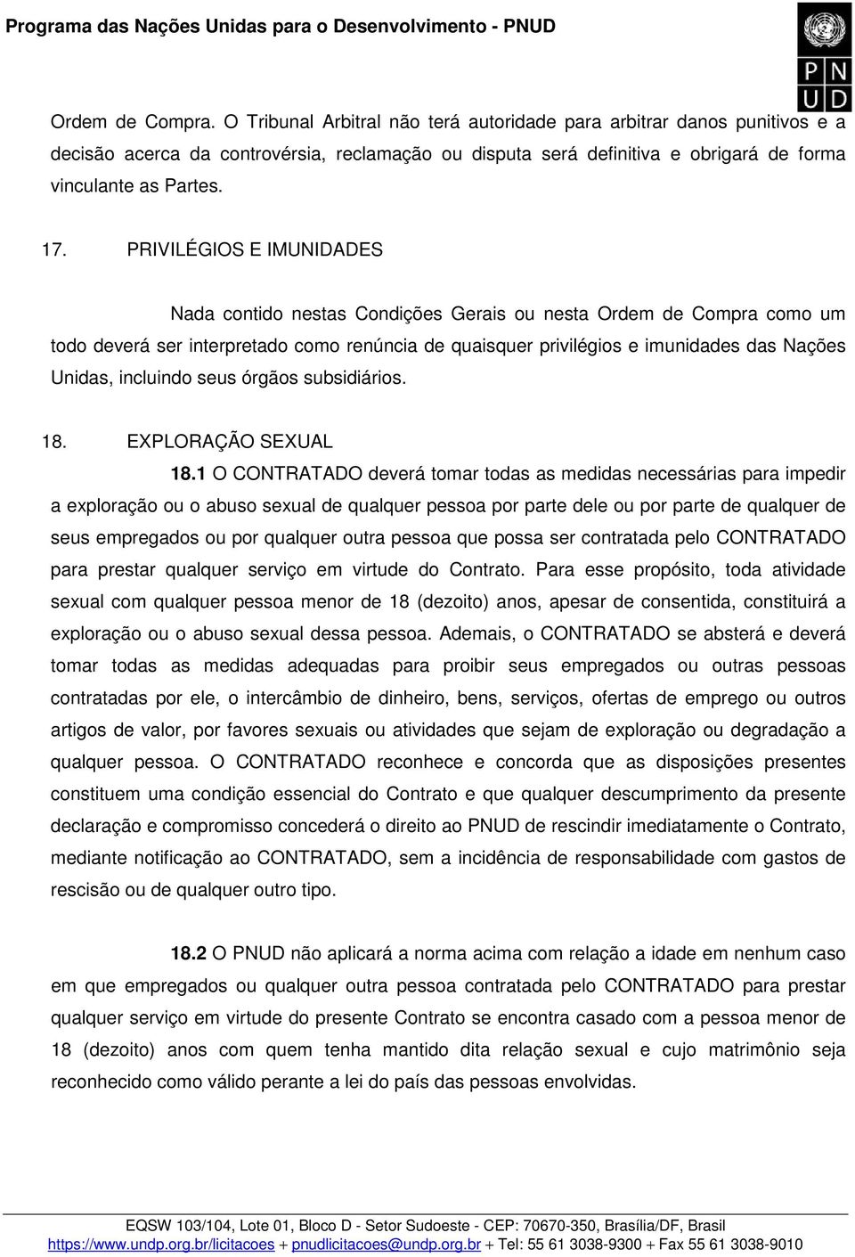 PRIVILÉGIOS E IMUNIDADES Nada contido nestas Condições Gerais ou nesta Ordem de Compra como um todo deverá ser interpretado como renúncia de quaisquer privilégios e imunidades das Nações Unidas,