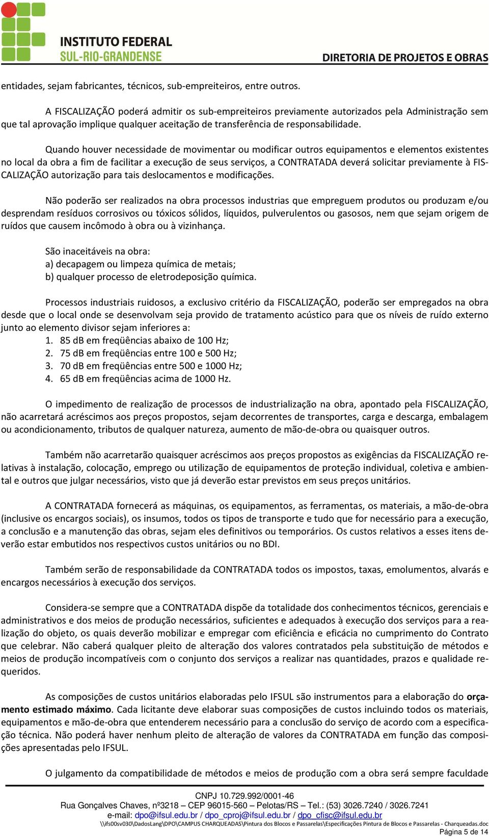 Quando houver necessidade de movimentar ou modificar outros equipamentos e elementos existentes no local da obra a fim de facilitar a execução de seus serviços, a CONTRATADA deverá solicitar