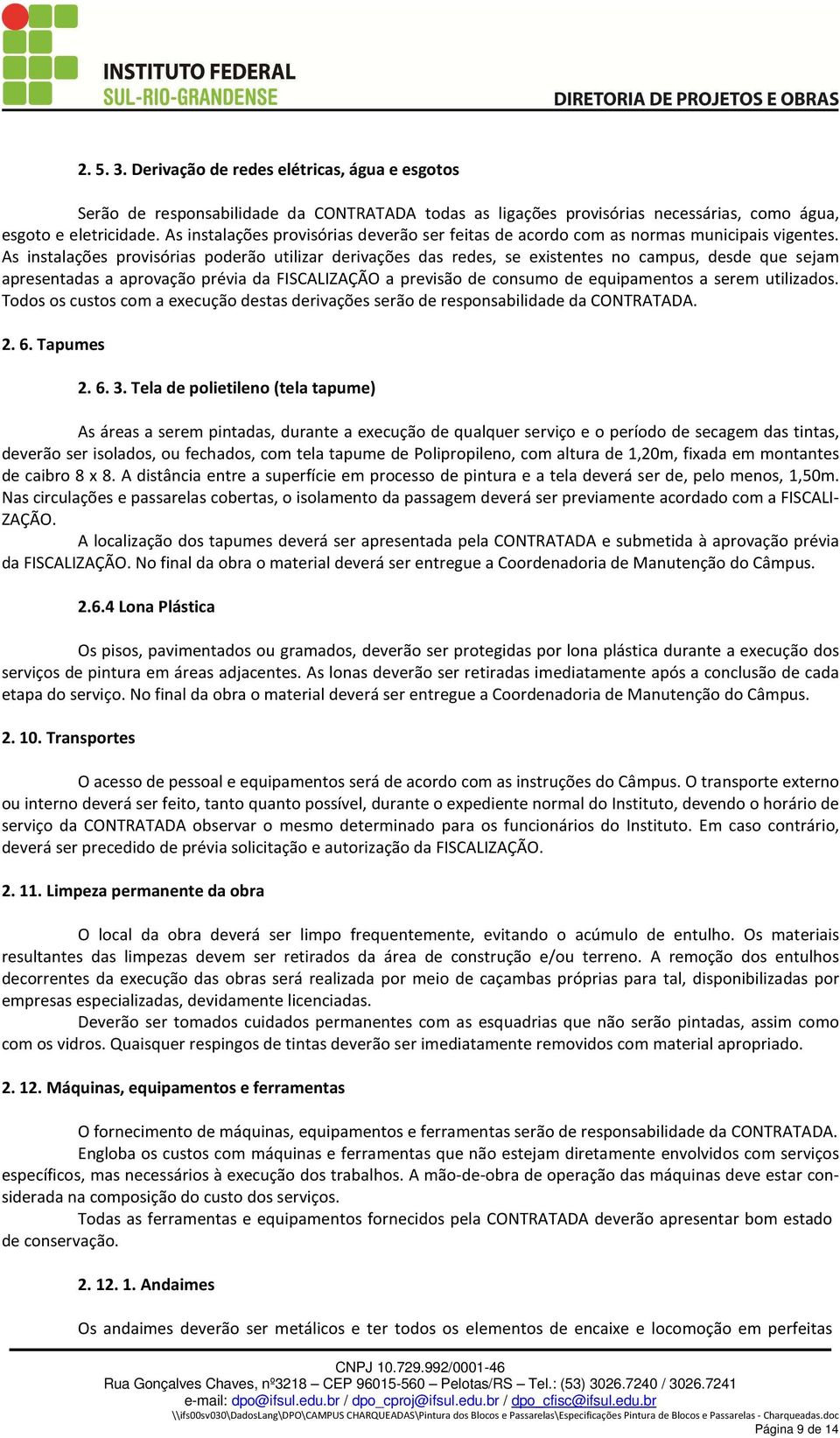 As instalações provisórias poderão utilizar derivações das redes, se existentes no campus, desde que sejam apresentadas a aprovação prévia da FISCALIZAÇÃO a previsão de consumo de equipamentos a